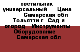 светильник   универсальный   › Цена ­ 1 280 - Самарская обл., Тольятти г. Сад и огород » Инструменты. Оборудование   . Самарская обл.